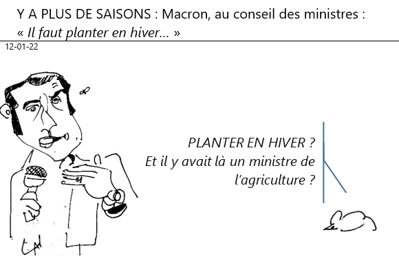 12/01/2022 : Y A PLUS DE SAISON : Macron dit : «il faut planter EN HIVER !