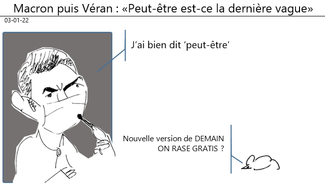 03/01/2022 : covid - Macron puis Véran réinventent DEMAIN ON RASE GRATIS: «Peut-être est-ce la dernière vague»