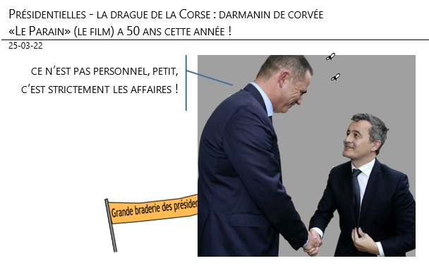 25/03/22 - Présidentielles - la drague de la Corse : darmanin de corvée. «Le Parain» (le film) a 50 ans cette année !