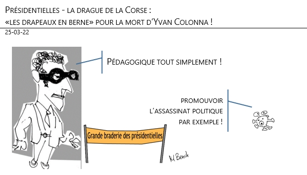 25/03/22 - Présidentielles : la drague de la Corse : «les drapeaux en berne» pour la mort d’Yvan Colonna !