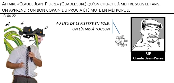 13/04/22 -Affaire «Claude Jean-Pierre» (Guadeloupe). On apprend : un bon copain du proc a été muté en métropole !