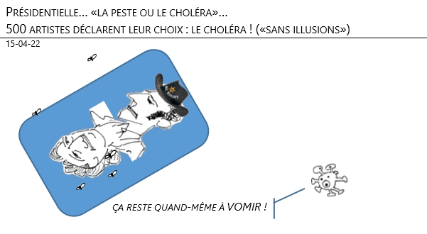15/04/22 - Présidentielles. «la peste ou le choléra» : 500 artistes déclarent leur choix : le choléra («sans illusions») !