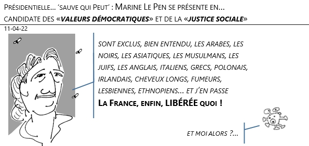 11/04/22 - Présidentielle… ‘sauve qui peut’ : Marine Le Pen se présente en candidate des «valeurs démocratiques» et de la «justice sociale» !