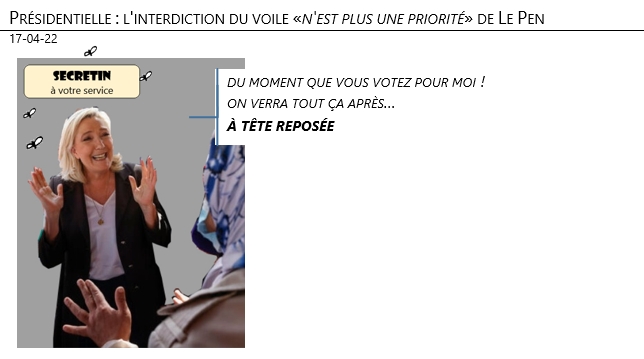 17/04/22 - Présidentielle : l'interdiction du voile «n'est plus une priorité» de Le Pen !