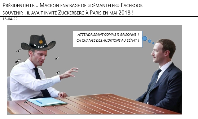 16/04/22 - Présidentielle. Macron envisage de «démanteler» Facebook.. Souvenir il avait invité Zuckerberg à Paris en mai 2018 !