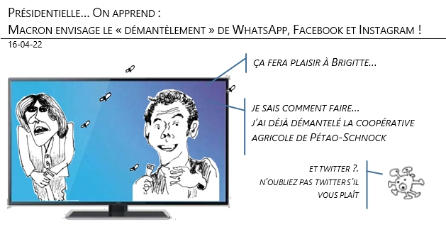 16/04/22 - Présidentielles. On apprend: Macron envisage le «démantèlement» de WhatsApp, Facebook et Instagram !
