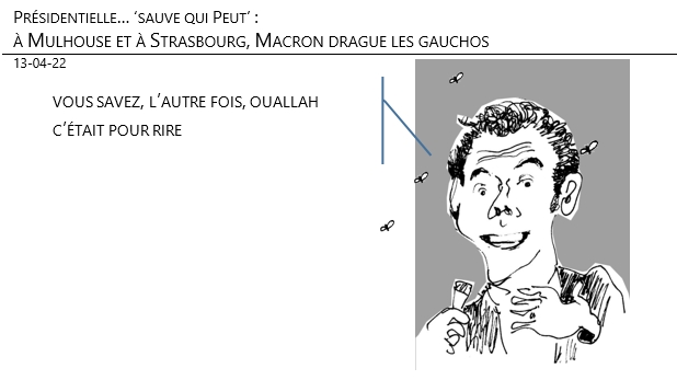 13/04/22 - Présidentielle, ‘sauve qui peut’ : Macron drague les gauchos !