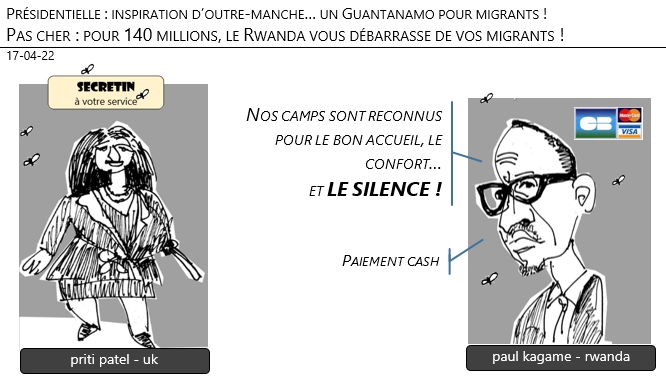 17/04/22 - Présidentielle, Inspiration d’outre-manche : un Guantanamo pour migrants au Rwanda !