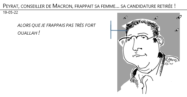 19/05/22 - Peyrat, conseiller de Macron, frappait sa femme… sa candidature retirée !