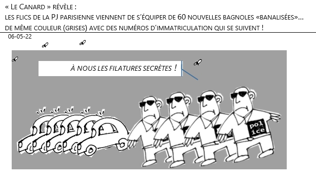 06/05/22 - « Le Canard » révèle : les flics de la PJ parisienne viennent de s’équiper de 60 nouvelles bagnoles «banalisées»… de même couleur (grises) avec des numéros d’immatriculation qui se suivent !