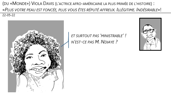 22/05/22 -(du «Monde»), Viola Davis : «Plus votre peau est foncée, plus vous êtes réputé affreux. Illégitime. Indésirable» !