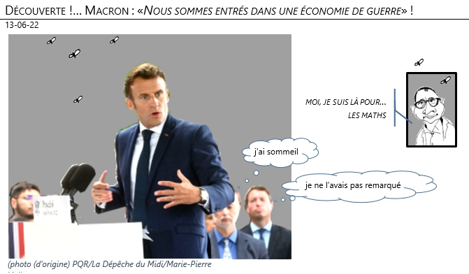 13/06/22 - DÉCOUVERTE !… MACRON : «NOUS SOMMES ENTRÉS DANS UNE ÉCONOMIE DE GUERRE» !