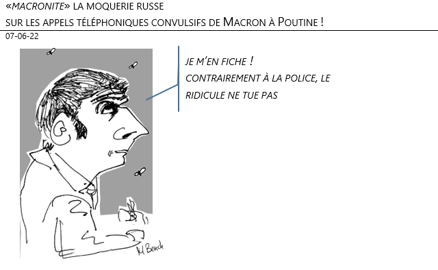 07/06/22 - «macronite» la moquerie russe sur les appels téléphoniques convulsifs de Macron à Poutine !