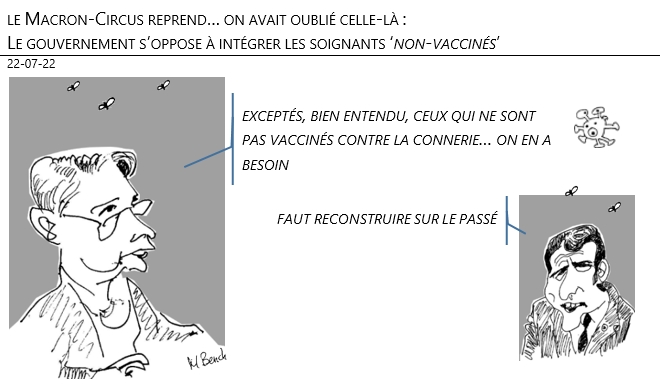 22/07/22 - Le Macron-Circus reprend. On avait oublié celle-là : Le gouvernement s’oppose à intégrer les soignants ‘non-vaccinés’ !