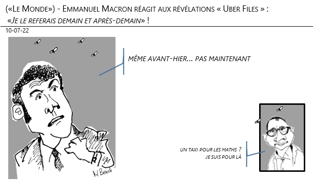 12/07/22 - («Le Monde») - Emmanuel Macron réagit aux révélations « Uber Files » : «Je le referais demain et après-demain» !