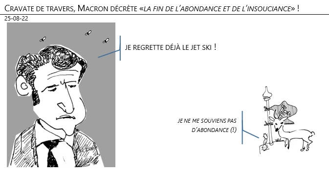 25/08/22 - Cravate de travers, Macron décrète «la fin de l’abondance et de l’insouciance» !