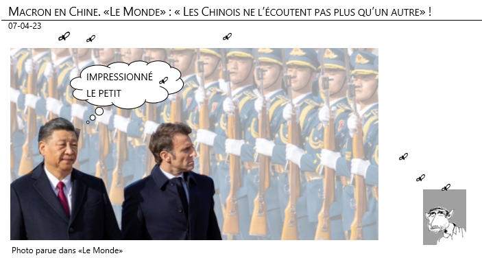 07/04/2023 – Macron en Chine. «Le Monde» : « Les Chinois ne l’écoutent pas plus qu’un autre» !