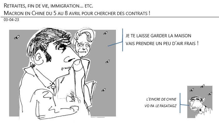 03/04/2023 – Retraites, fin de vie, immigration… etc. Macron en Chine du 5 au 8 avril pour chercher des contrats !