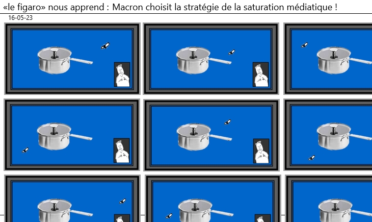 16/05/2023 – «le figaro» nous apprend : Macron choisit la stratégie de la saturation médiatique !