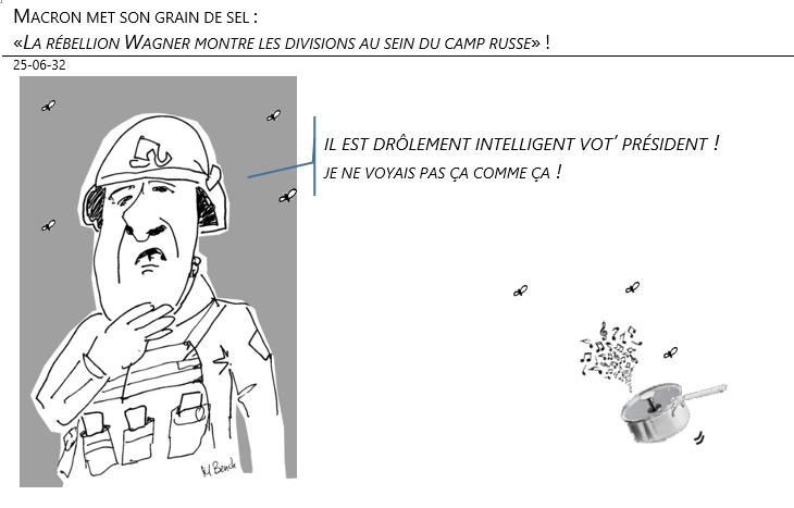 25/06/2023 – Macron met son grain de sel : «La rébellion Wagner montre les divisions au sein du camp russe» !