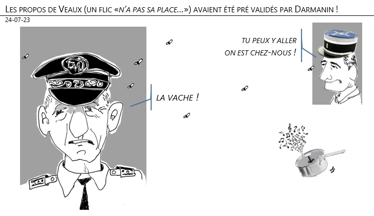 24/07/2023 – Les propos de Veaux (un flic «n’a pas sa place…») avaient été pré validés par Darmanin !