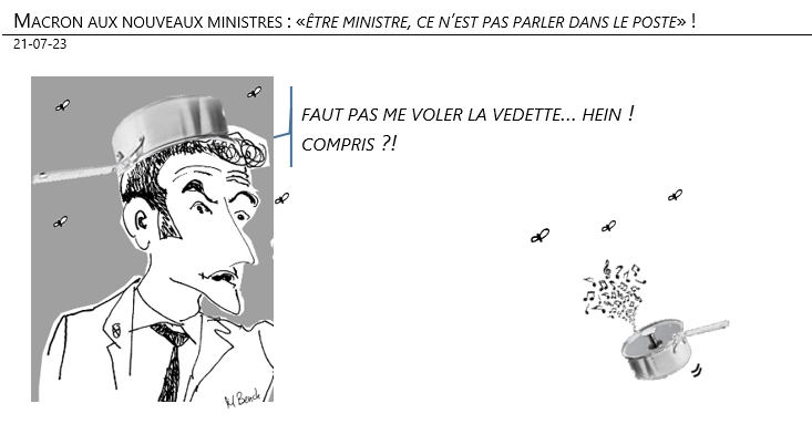 21/07/2023 – Macron aux nouveaux ministres : «être ministre, ce n’est pas parler dans le poste» !